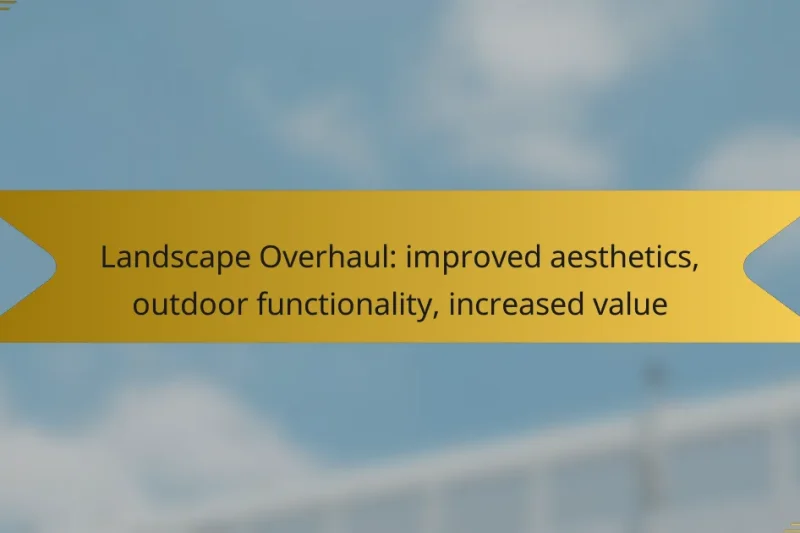 Landscape Overhaul: improved aesthetics, outdoor functionality, increased value