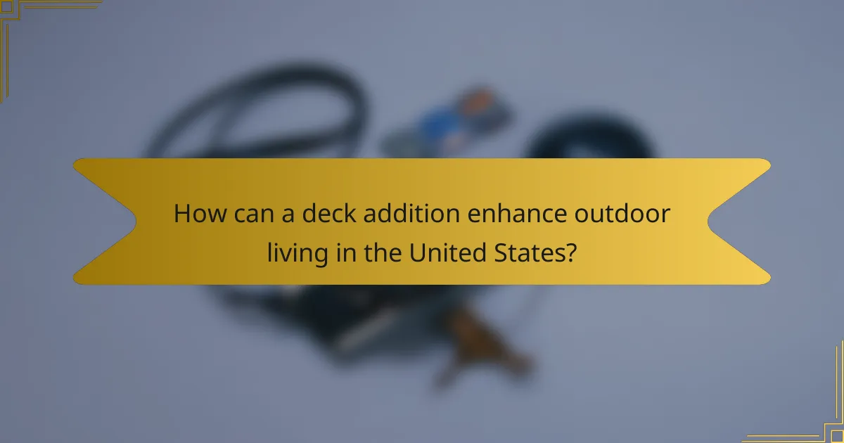 How can a deck addition enhance outdoor living in the United States?