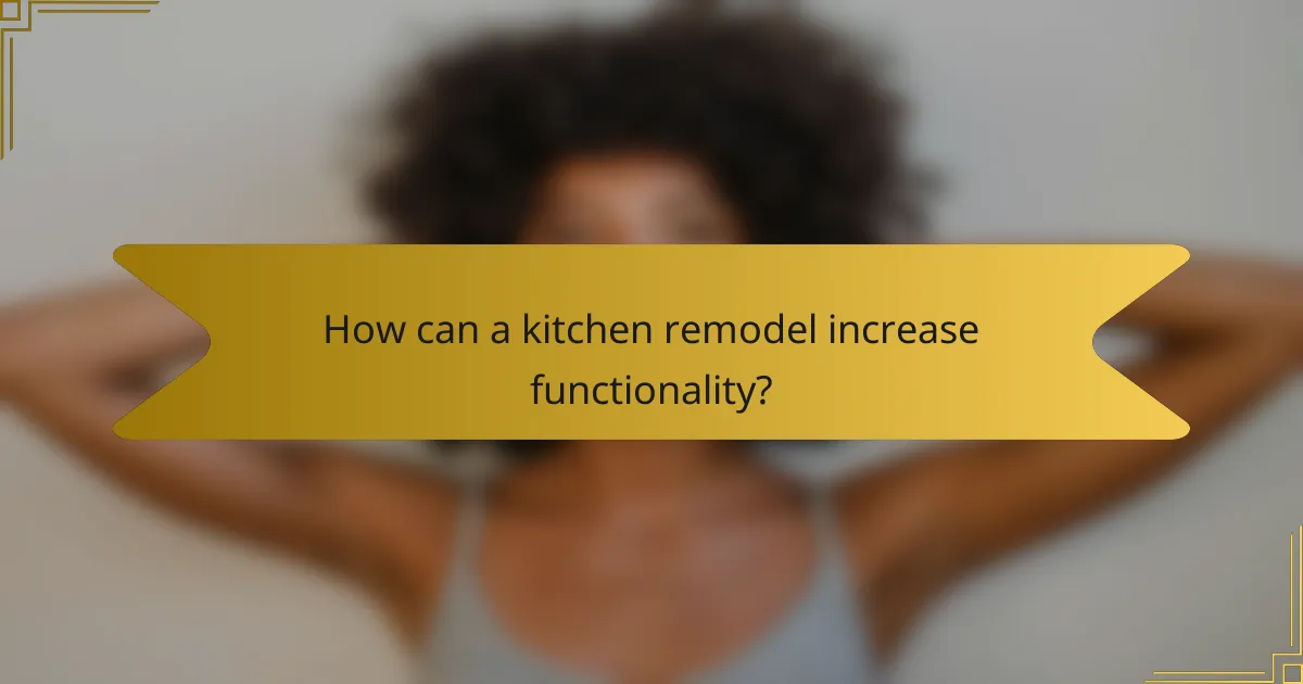 How can a kitchen remodel increase functionality?