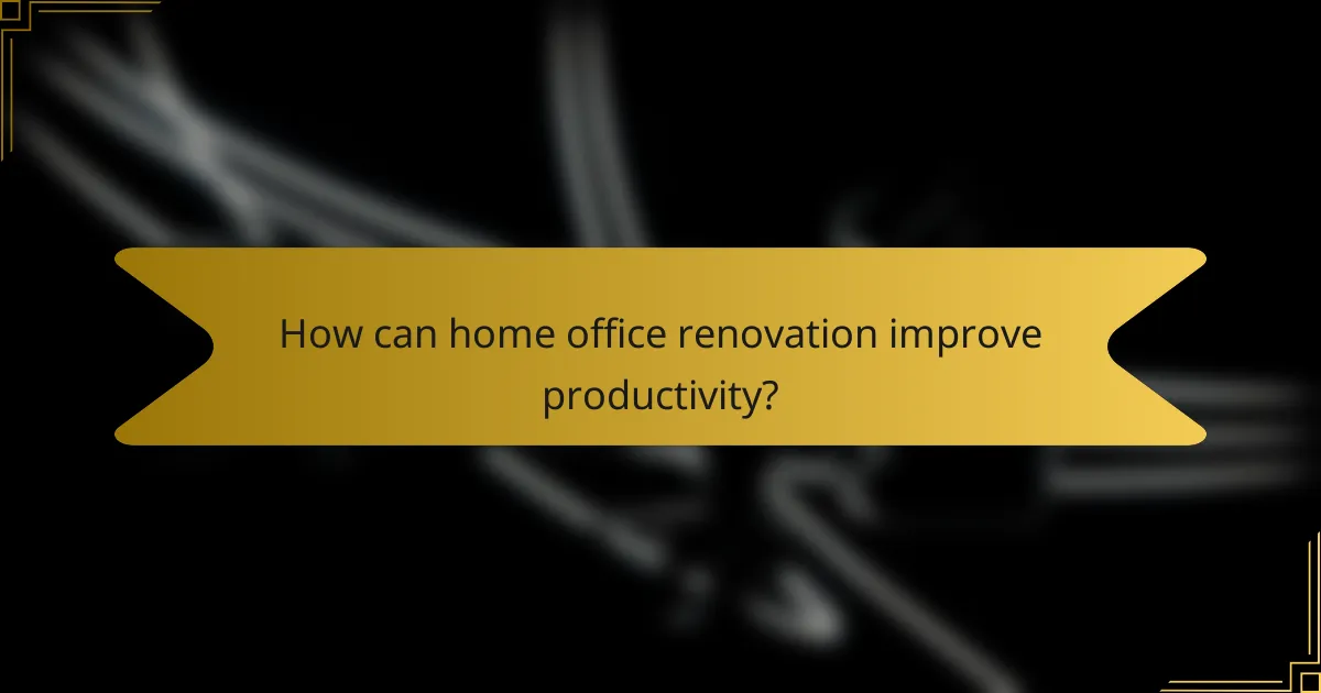 How can home office renovation improve productivity?