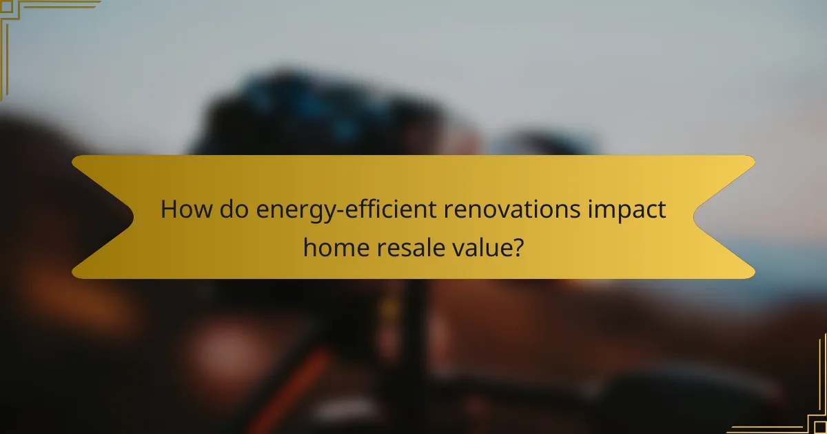 How do energy-efficient renovations impact home resale value?