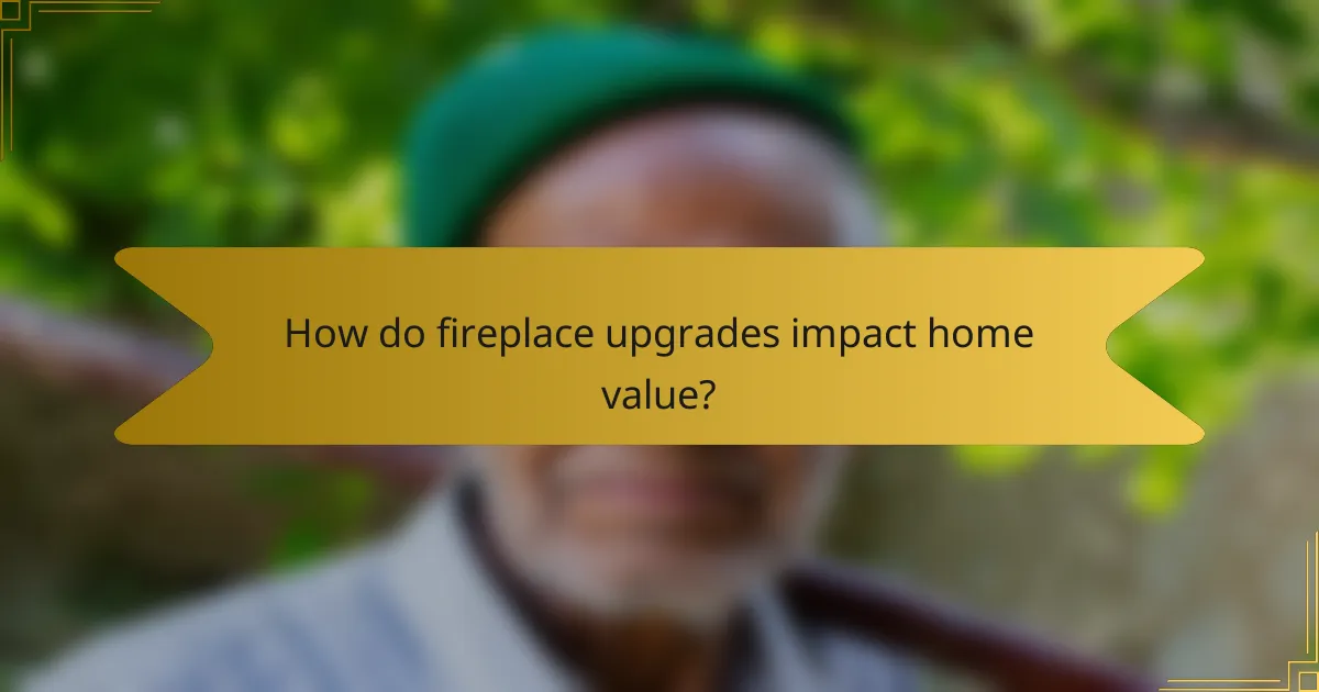 How do fireplace upgrades impact home value?