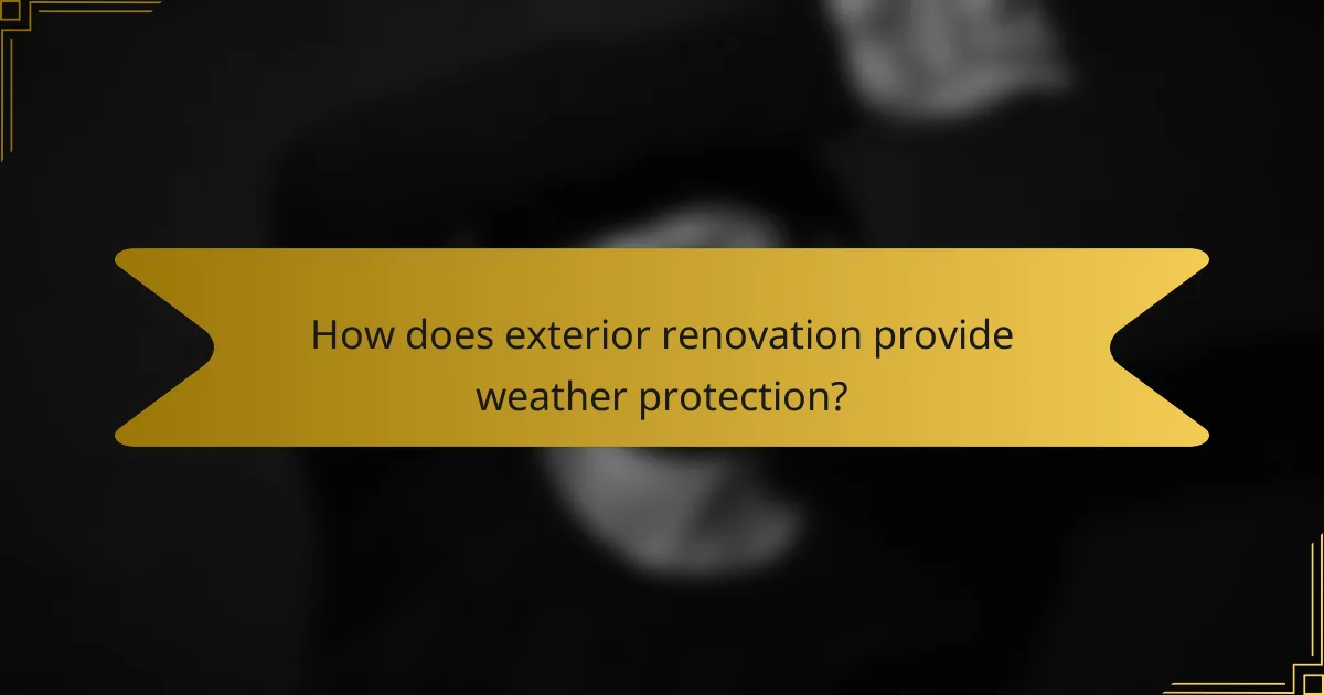 How does exterior renovation provide weather protection?