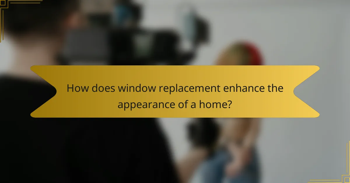 How does window replacement enhance the appearance of a home?