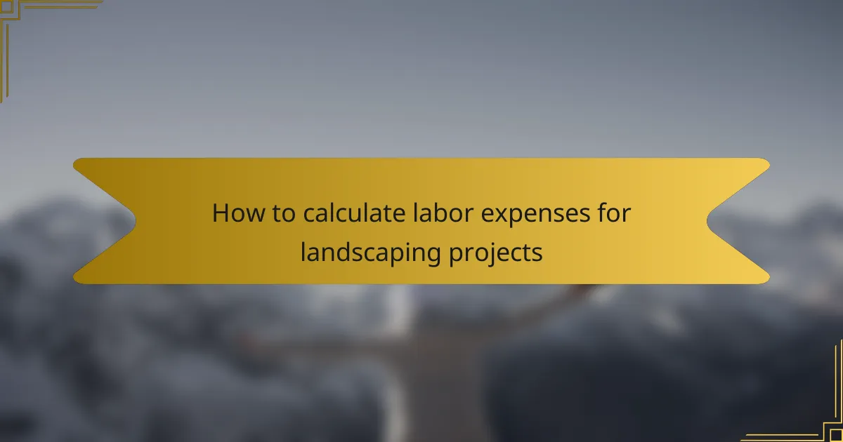 How to calculate labor expenses for landscaping projects