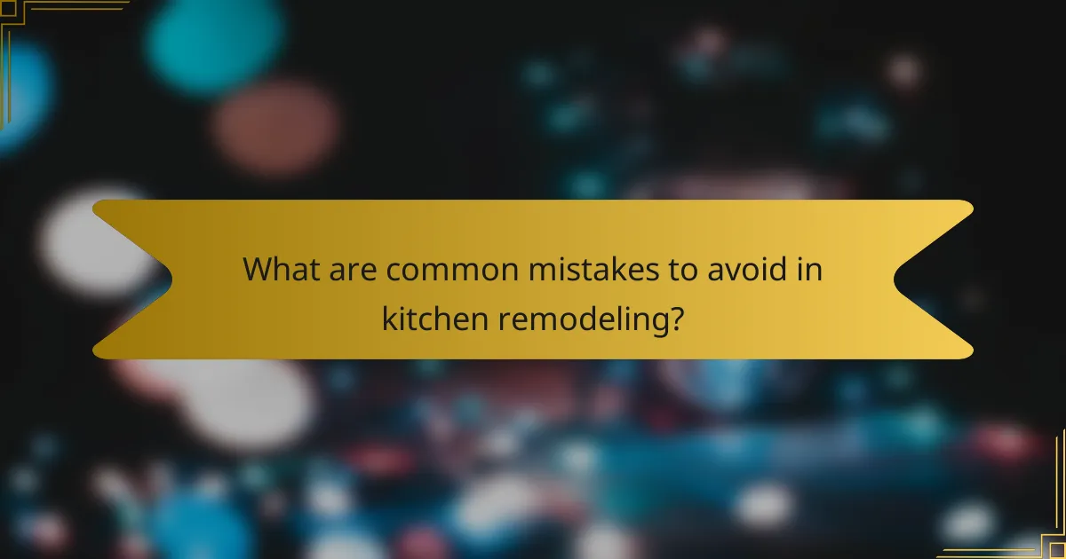 What are common mistakes to avoid in kitchen remodeling?