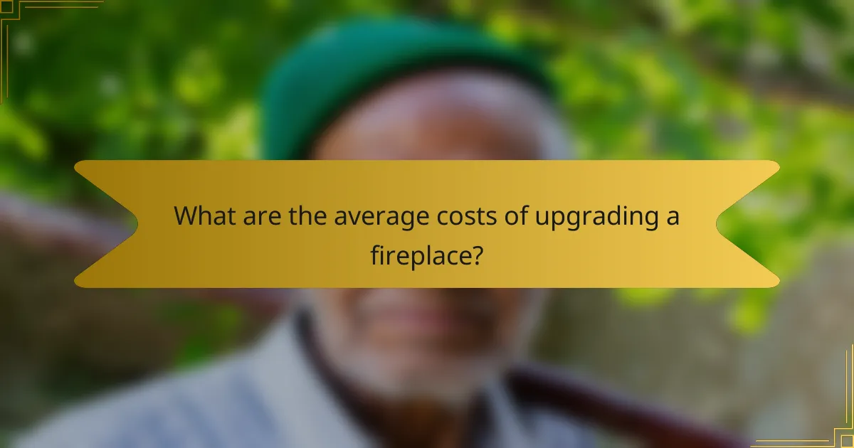 What are the average costs of upgrading a fireplace?