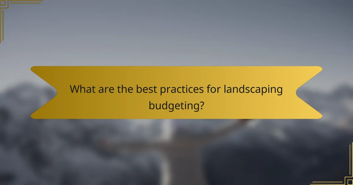 What are the best practices for landscaping budgeting?