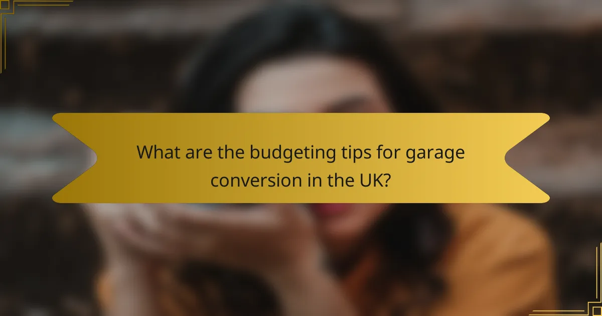What are the budgeting tips for garage conversion in the UK?