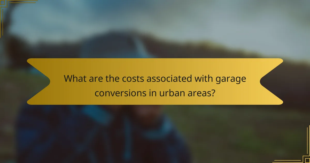 What are the costs associated with garage conversions in urban areas?
