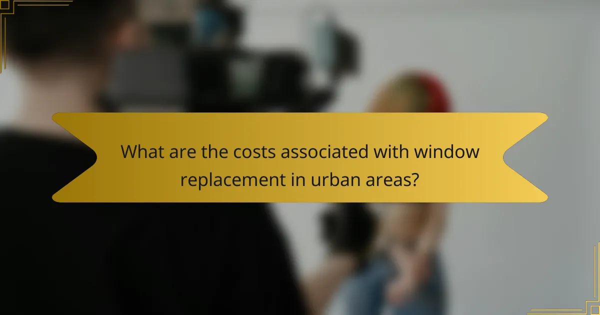 What are the costs associated with window replacement in urban areas?