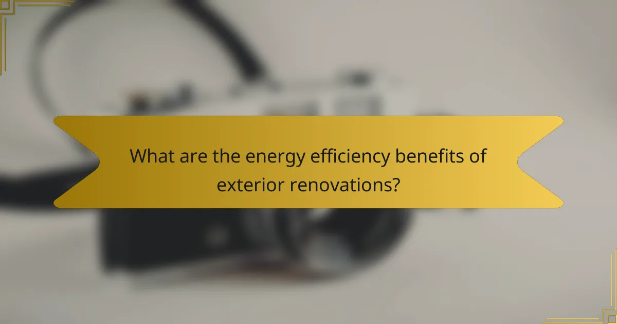 What are the energy efficiency benefits of exterior renovations?