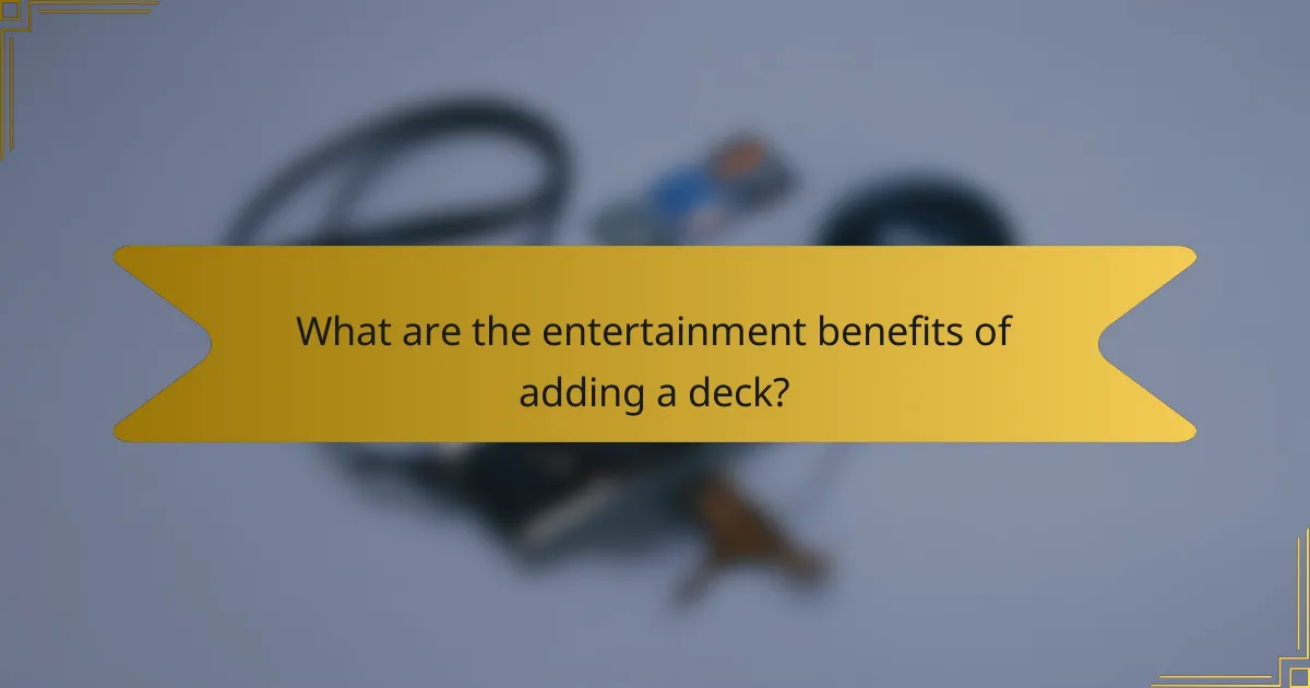What are the entertainment benefits of adding a deck?