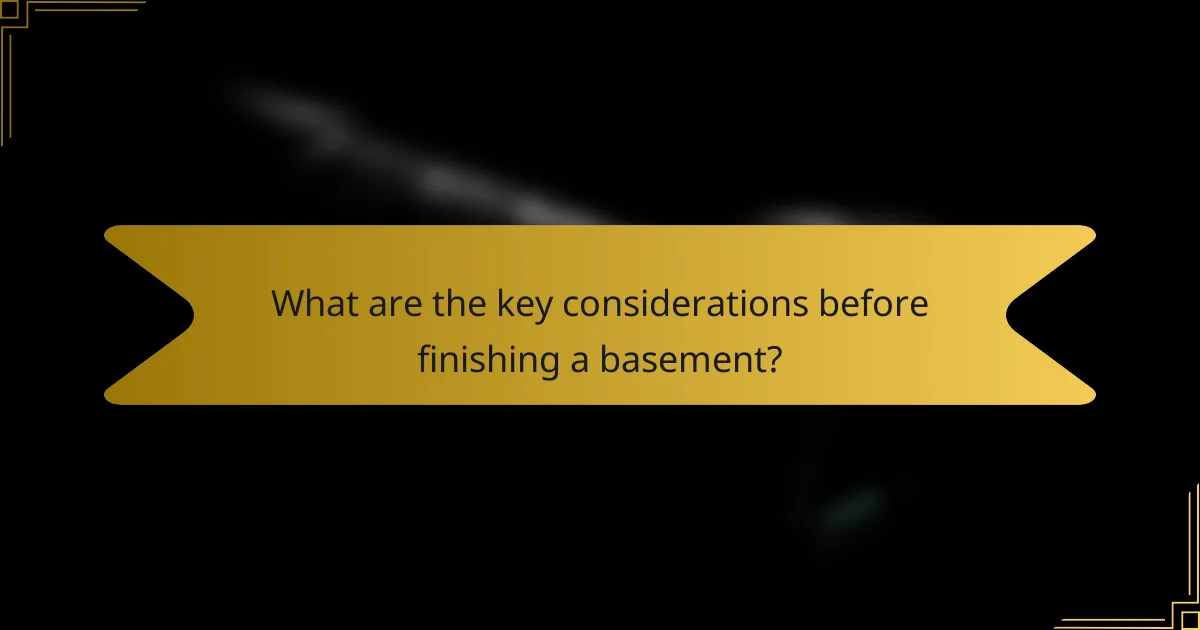What are the key considerations before finishing a basement?