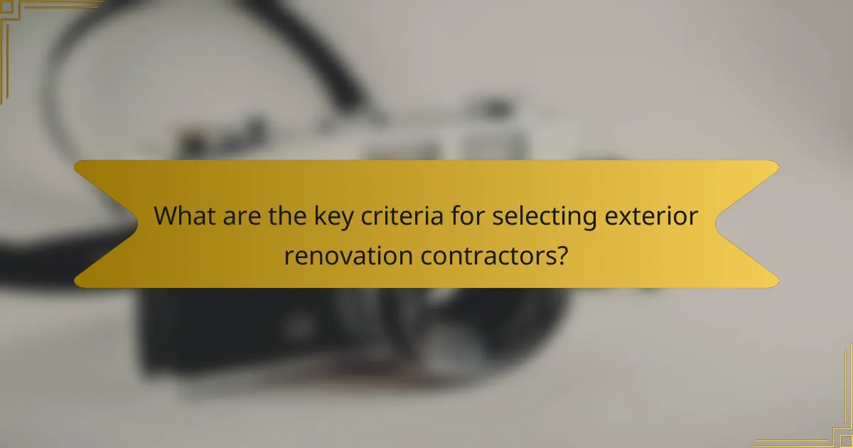 What are the key criteria for selecting exterior renovation contractors?