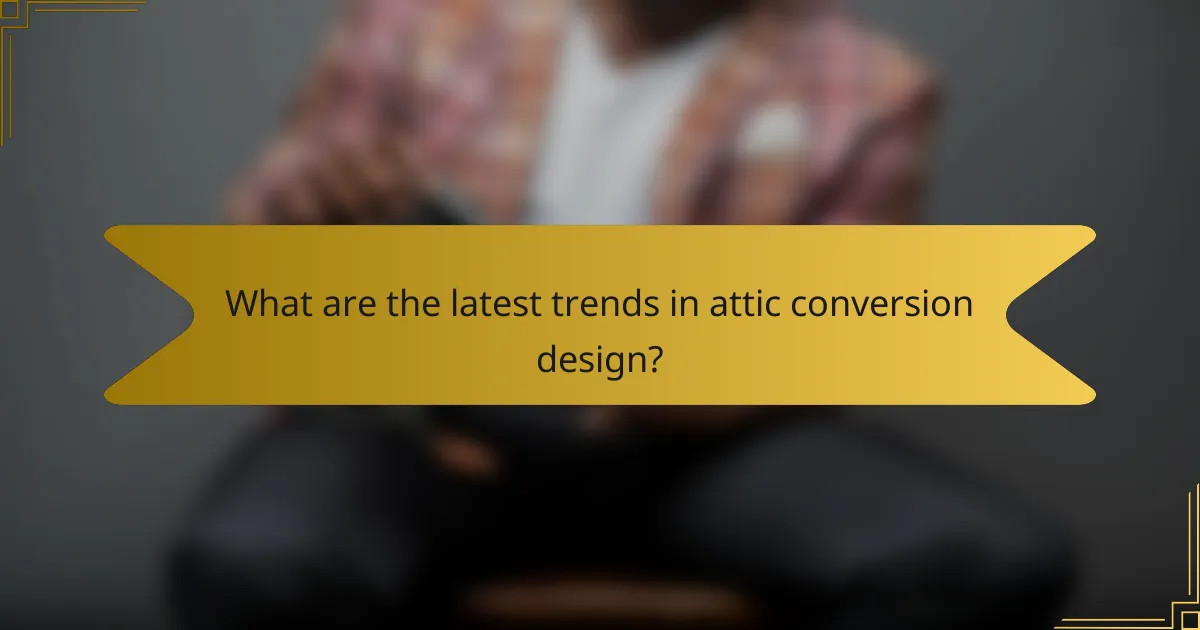 What are the latest trends in attic conversion design?