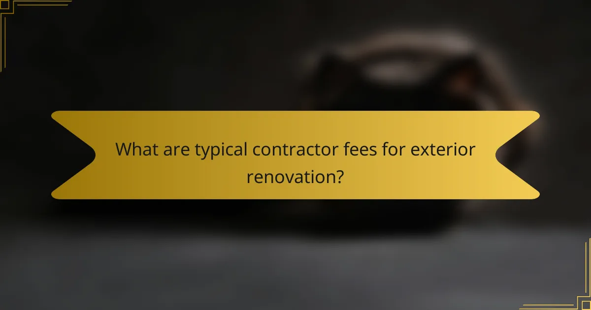 What are typical contractor fees for exterior renovation?