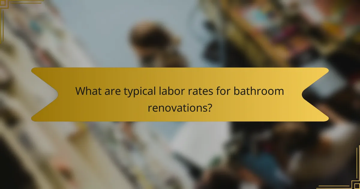 What are typical labor rates for bathroom renovations?