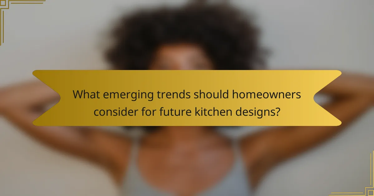 What emerging trends should homeowners consider for future kitchen designs?
