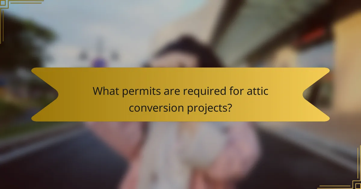 What permits are required for attic conversion projects?