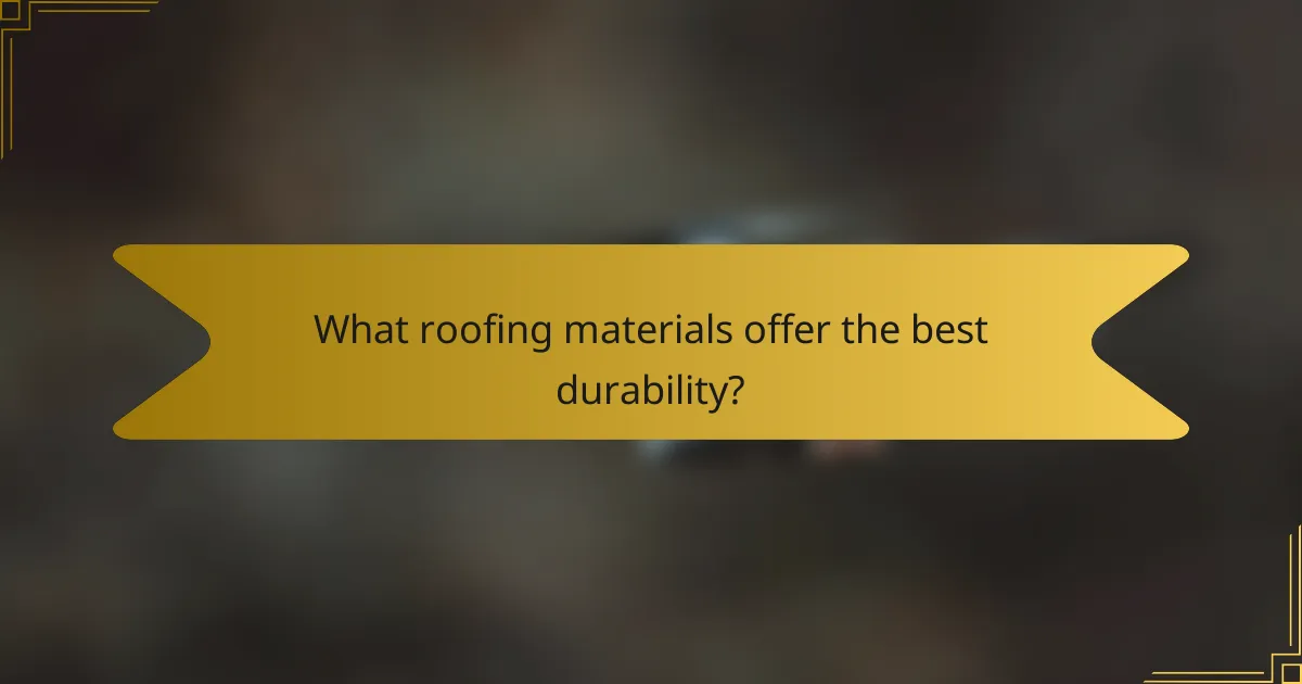 What roofing materials offer the best durability?