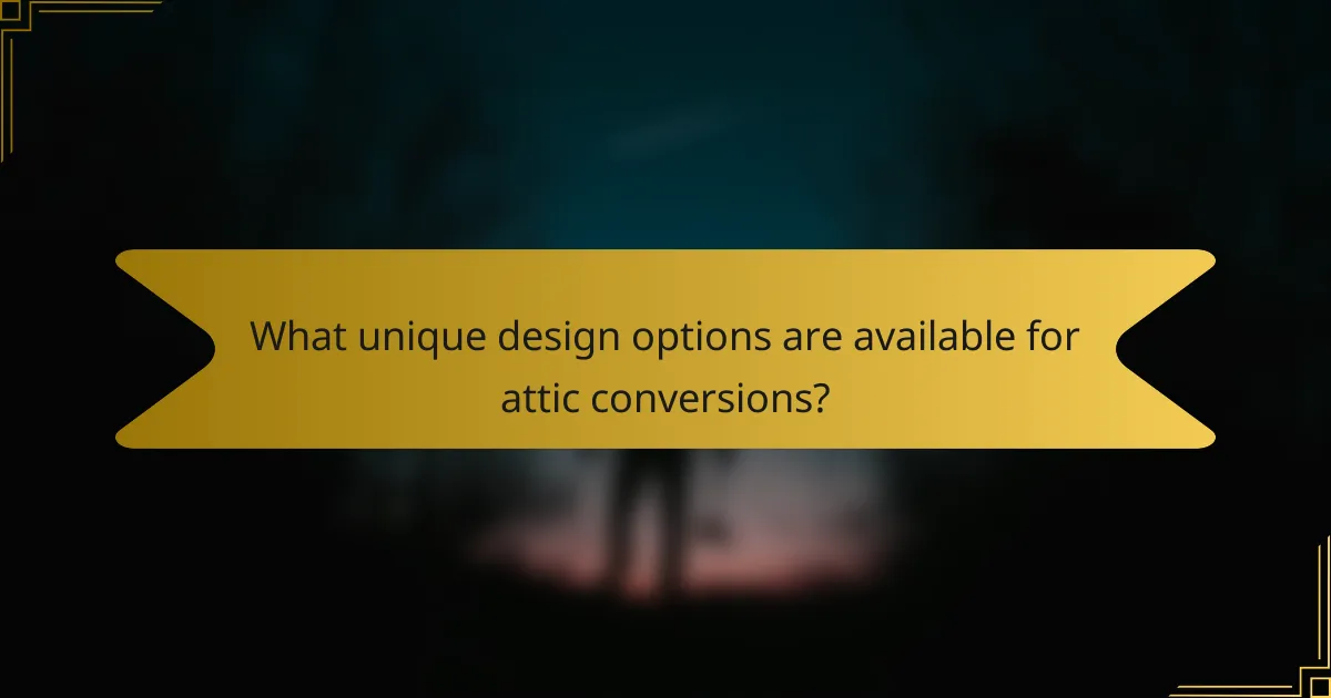 What unique design options are available for attic conversions?