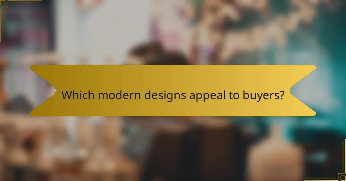 Which modern designs appeal to buyers?